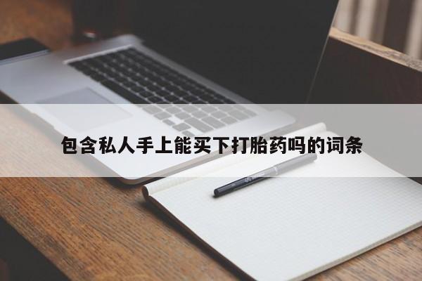 打胎药网上购买包含私人手上能买下打胎药吗的词条