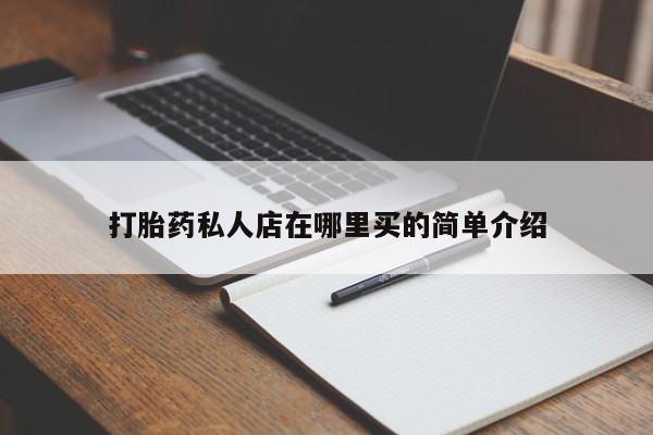 打胎药网上购买打胎药私人店在哪里买的简单介绍