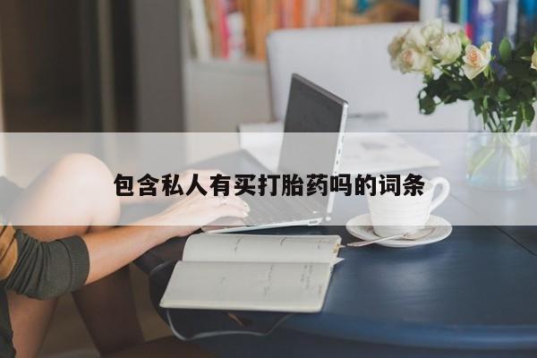 打胎药网上购买包含私人有买打胎药吗的词条
