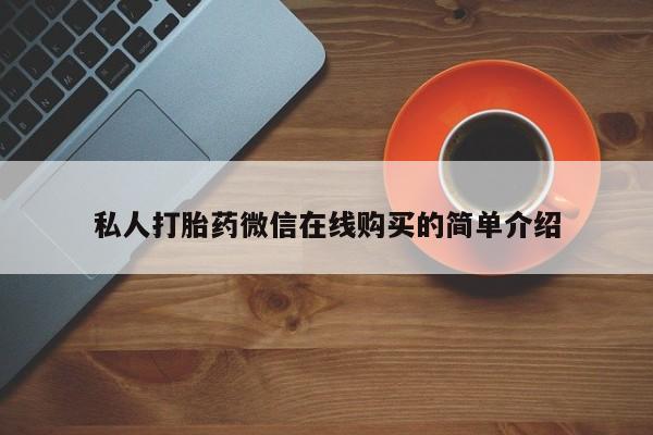 打胎药网上购买私人打胎药微信在线购买的简单介绍