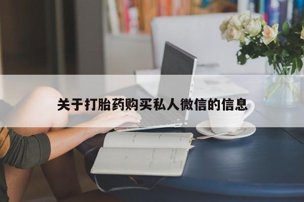 打胎药网上购买关于打胎药购买私人微信的信息