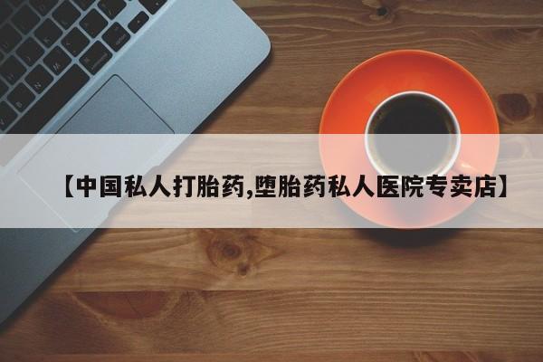 打胎药网上购买【中国私人打胎药,堕胎药私人医院专卖店】