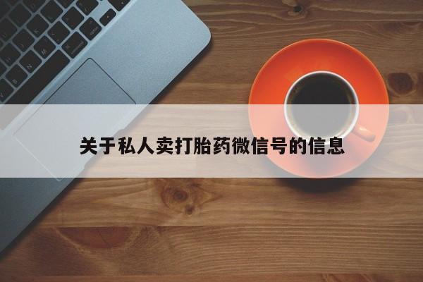 打胎药网上购买关于私人卖打胎药微信号的信息