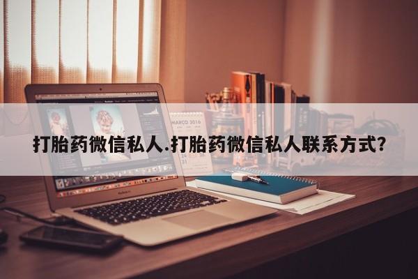 打胎药网上购买打胎药微信私人.打胎药微信私人联系方式？