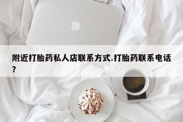 打胎药网上购买附近打胎药私人店联系方式.打胎药联系电话？