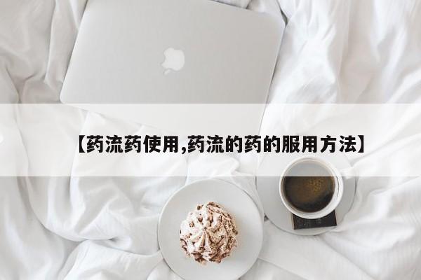 打胎药网上购买【药流药使用,药流的药的服用方法】