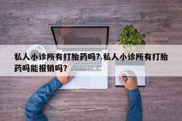 打胎药网上购买私人小诊所有打胎药吗?.私人小诊所有打胎药吗能报销吗？