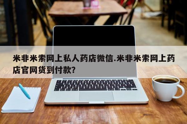打胎药网上购买米非米索网上私人药店微信.米非米索网上药店官网货到付款？