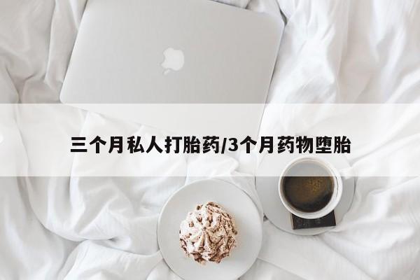 打胎药网上购买三个月私人打胎药/3个月药物堕胎
